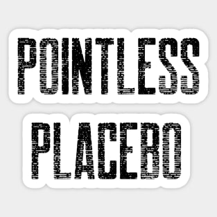 This is a Pointless Placebo! Sticker